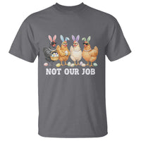Funny Easter Chicken T Shirt Not Our Job Bunny Hen Egg Hunter