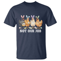 Funny Easter Chicken T Shirt Not Our Job Bunny Hen Egg Hunter