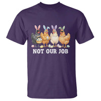 Funny Easter Chicken T Shirt Not Our Job Bunny Hen Egg Hunter
