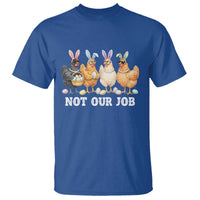 Funny Easter Chicken T Shirt Not Our Job Bunny Hen Egg Hunter