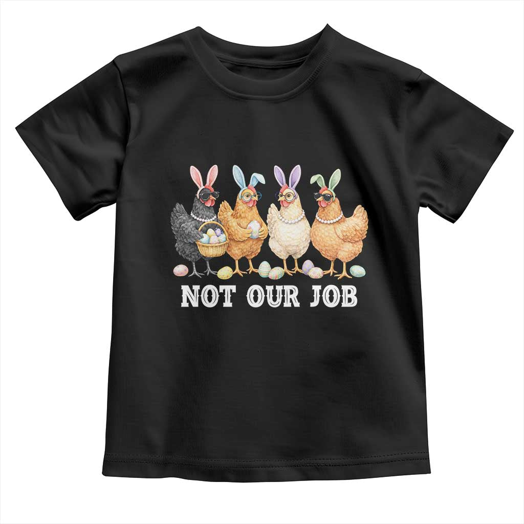 Funny Easter Chicken Toddler T Shirt Not Our Job Bunny Hen Egg Hunter