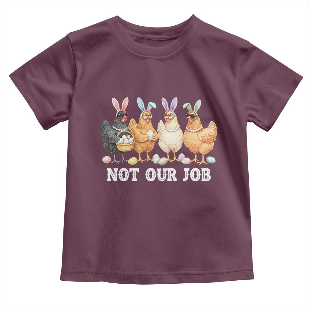 Funny Easter Chicken Toddler T Shirt Not Our Job Bunny Hen Egg Hunter