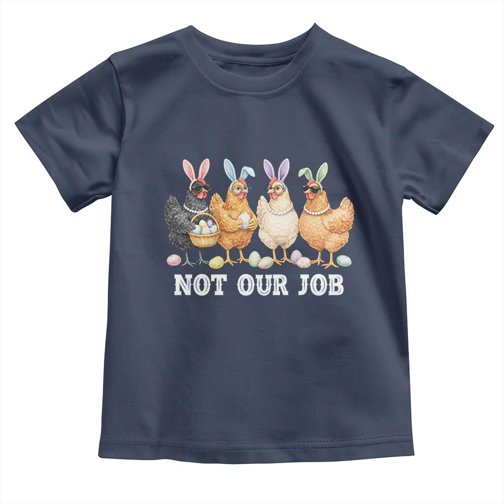 Funny Easter Chicken Toddler T Shirt Not Our Job Bunny Hen Egg Hunter