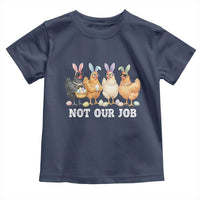 Funny Easter Chicken Toddler T Shirt Not Our Job Bunny Hen Egg Hunter
