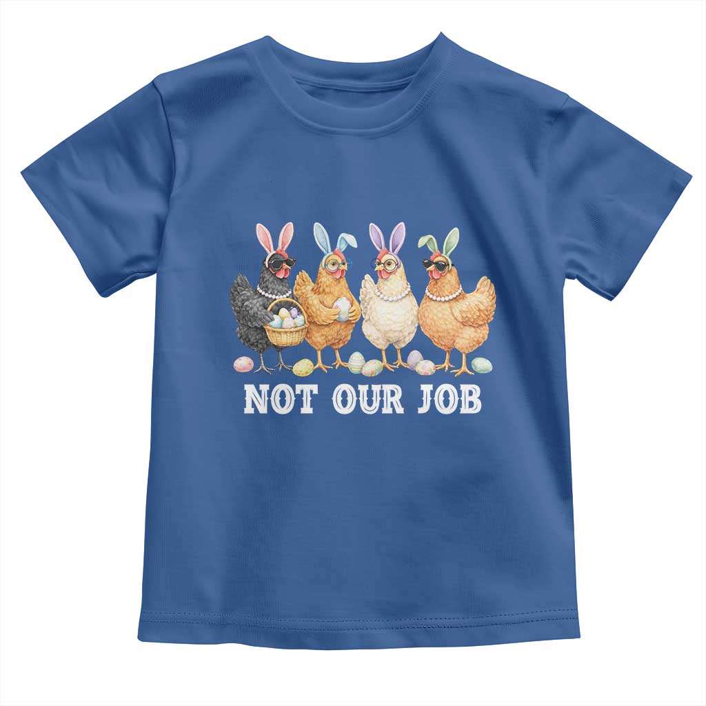 Funny Easter Chicken Toddler T Shirt Not Our Job Bunny Hen Egg Hunter