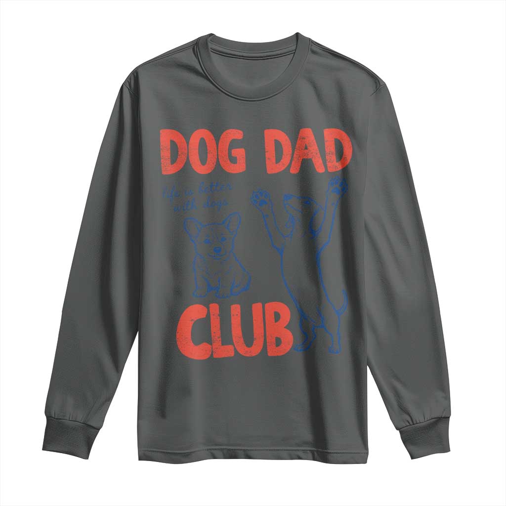 Dog Dad Club Long Sleeve Shirt Life is Better with Dogs Father's Day