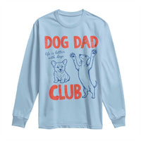 Dog Dad Club Long Sleeve Shirt Life is Better with Dogs Father's Day