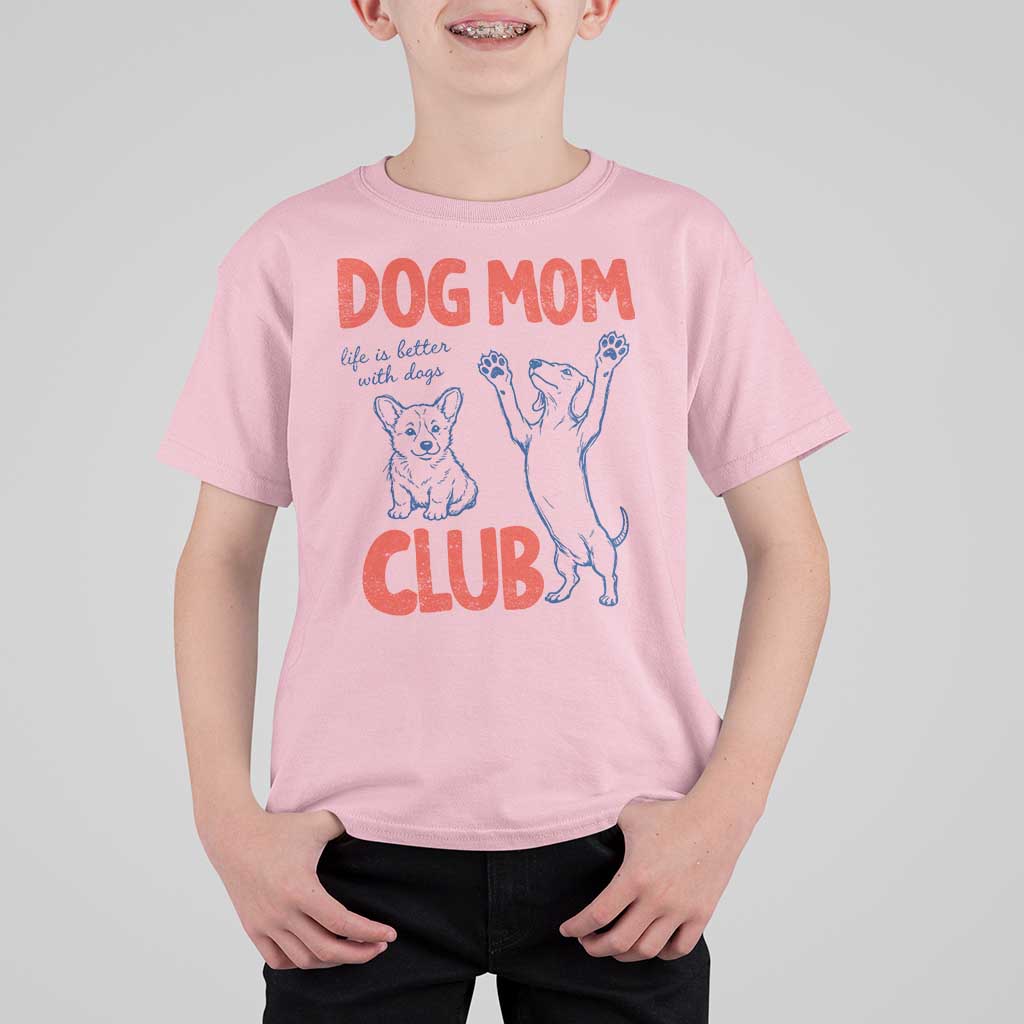 Dog Mom Club T Shirt For Kid Life is Better with Dogs Mother's Day