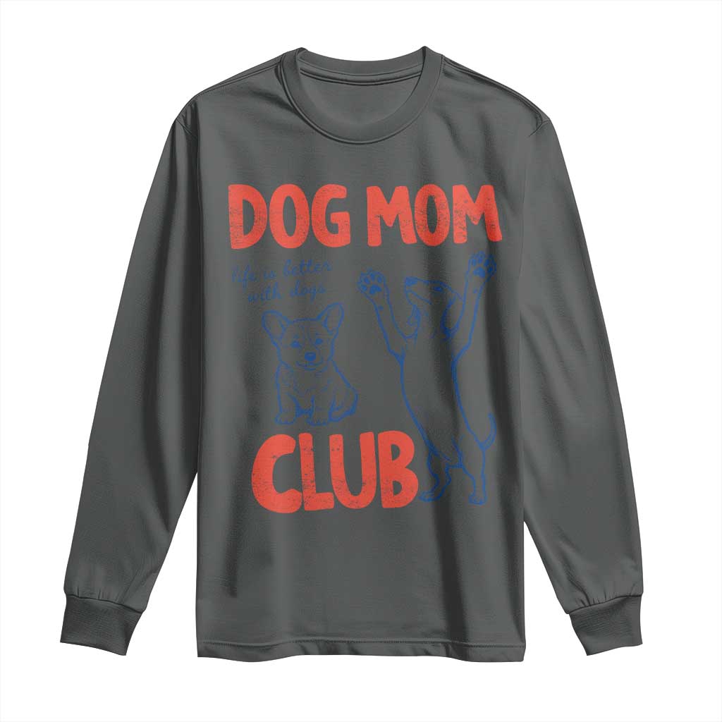 Dog Mom Club Long Sleeve Shirt Life is Better with Dogs Mother's Day