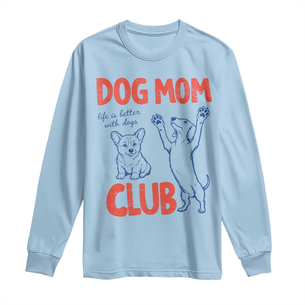 Dog Mom Club Long Sleeve Shirt Life is Better with Dogs Mother's Day