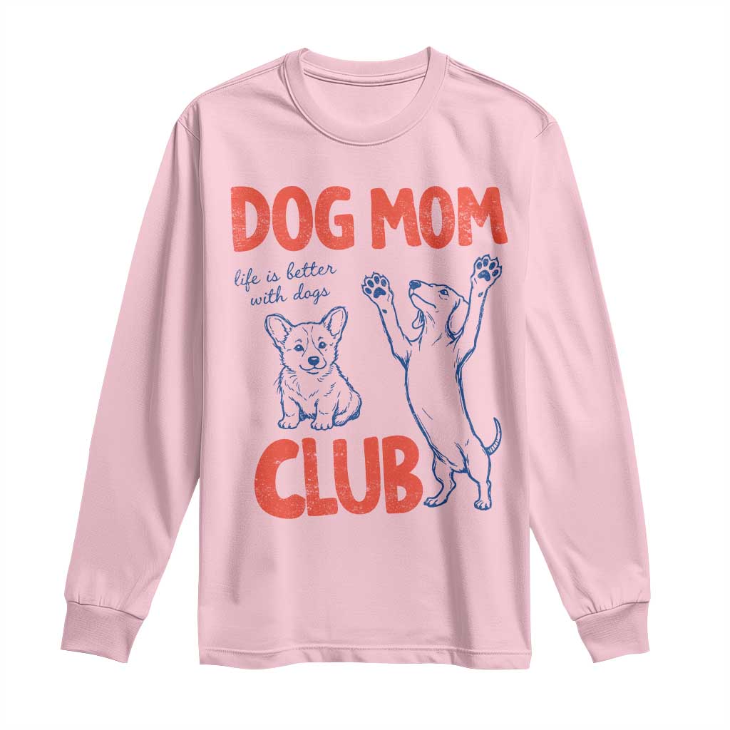 Dog Mom Club Long Sleeve Shirt Life is Better with Dogs Mother's Day