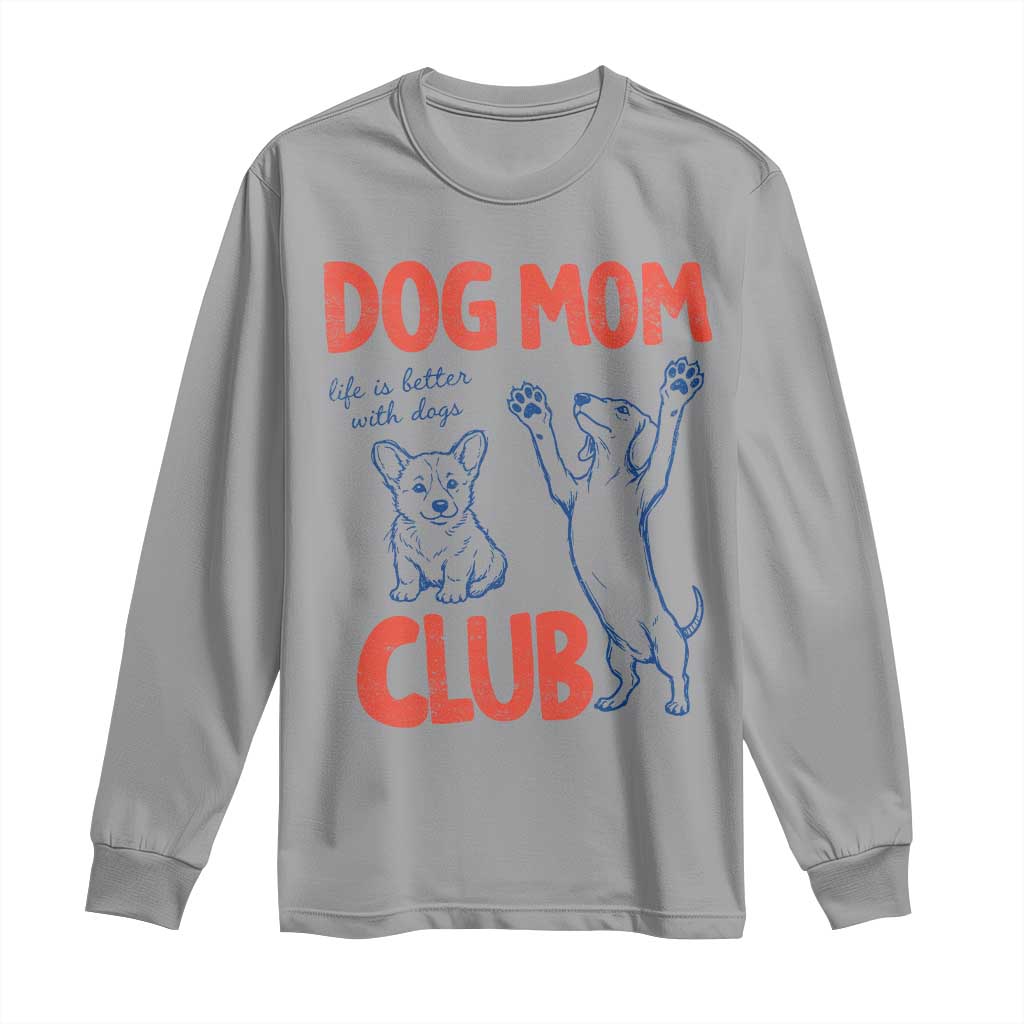 Dog Mom Club Long Sleeve Shirt Life is Better with Dogs Mother's Day