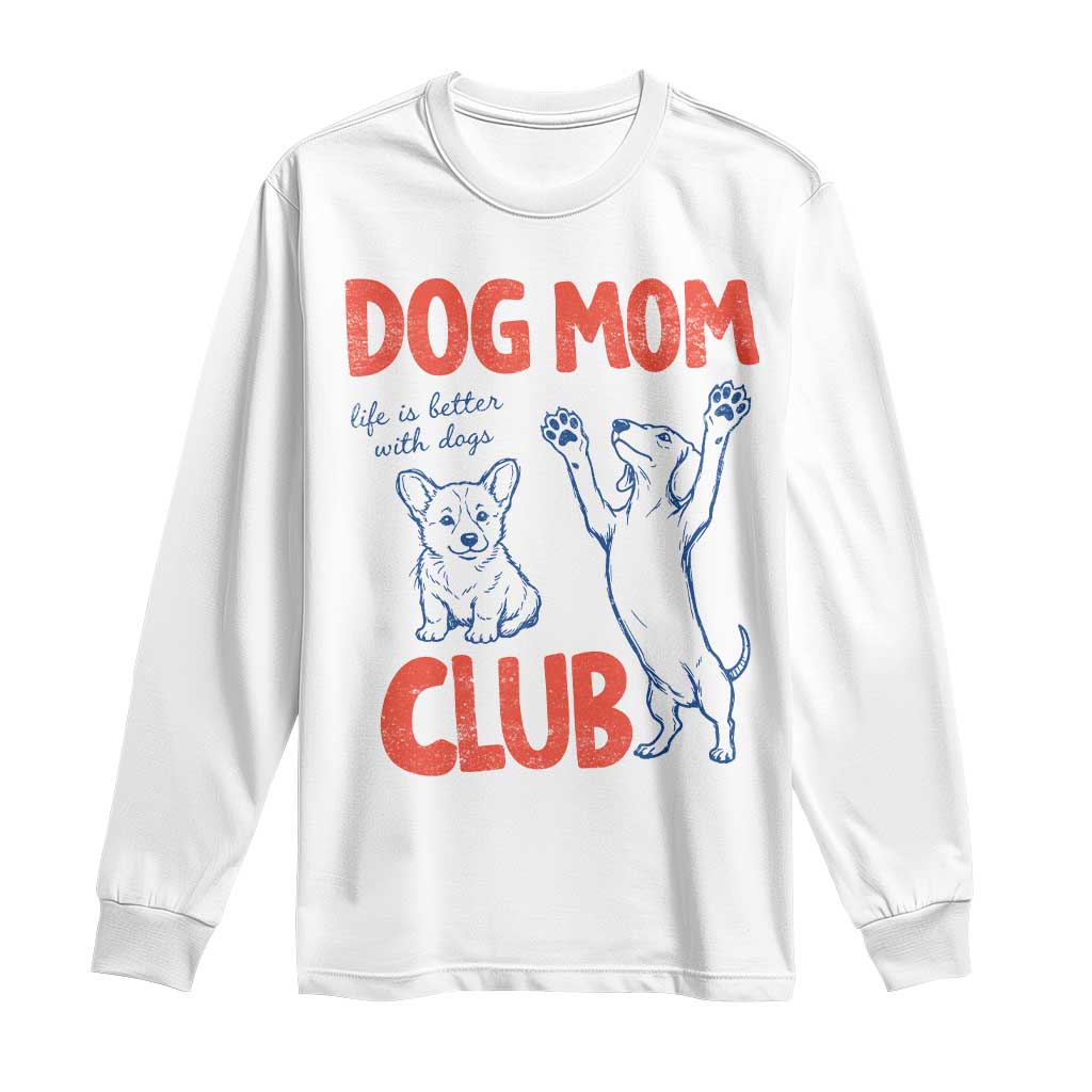 Dog Mom Club Long Sleeve Shirt Life is Better with Dogs Mother's Day