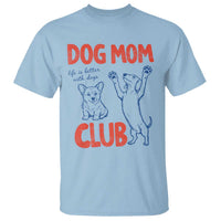 Dog Mom Club T Shirt Life is Better with Dogs Mother's Day