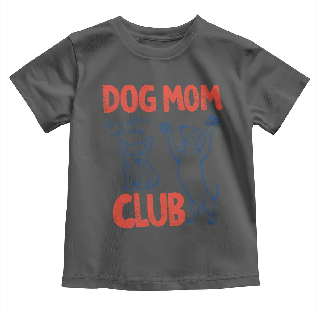 Dog Mom Club Toddler T Shirt Life is Better with Dogs Mother's Day