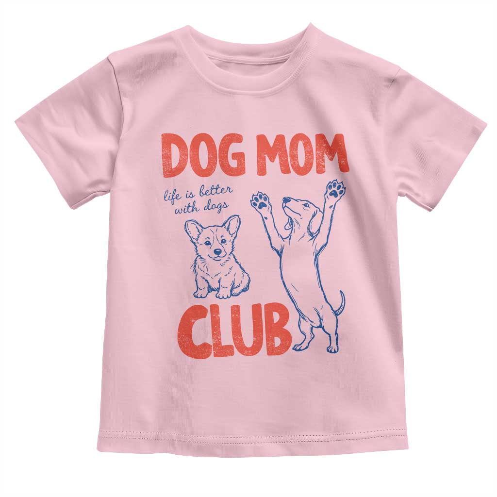 Dog Mom Club Toddler T Shirt Life is Better with Dogs Mother's Day