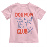 Dog Mom Club Toddler T Shirt Life is Better with Dogs Mother's Day