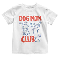 Dog Mom Club Toddler T Shirt Life is Better with Dogs Mother's Day