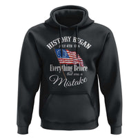 Funny History Began July 4th 1776 Everthing Before That Was A Mistake Hoodie 4th Of July