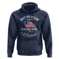 Funny History Began July 4th 1776 Everthing Before That Was A Mistake Hoodie 4th Of July