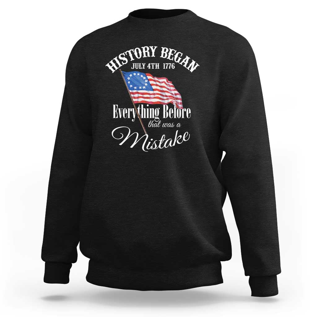 Funny History Began July 4th 1776 Everthing Before That Was A Mistake Sweatshirt 4th Of July
