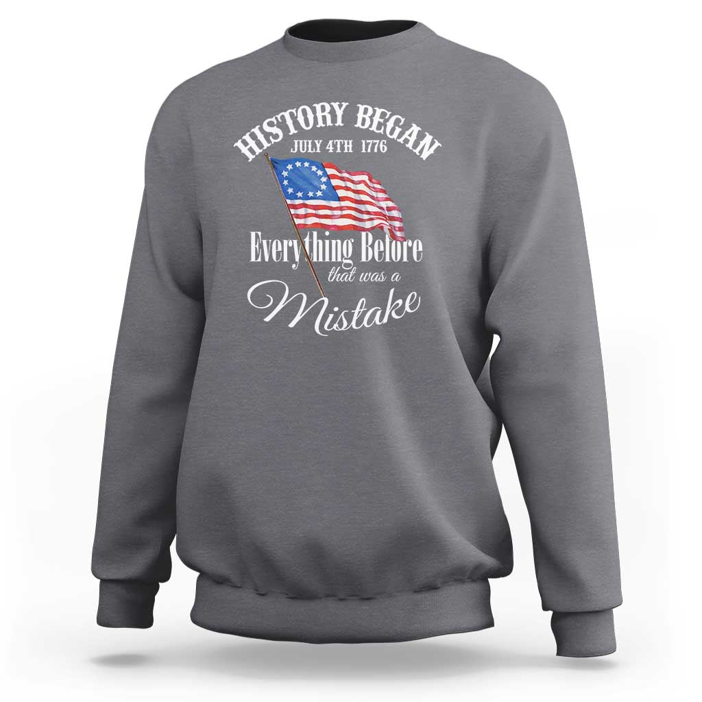 Funny History Began July 4th 1776 Everthing Before That Was A Mistake Sweatshirt 4th Of July