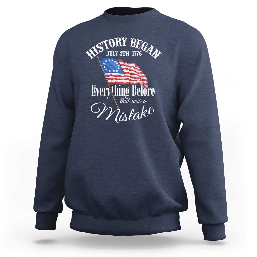 Funny History Began July 4th 1776 Everthing Before That Was A Mistake Sweatshirt 4th Of July