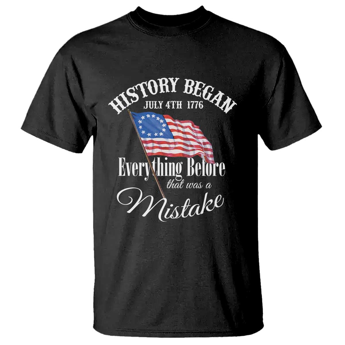 Funny History Began July 4th 1776 Everthing Before That Was A Mistake T Shirt 4th Of July