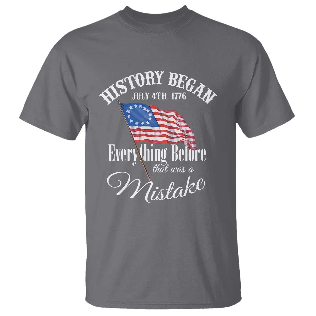 Funny History Began July 4th 1776 Everthing Before That Was A Mistake T Shirt 4th Of July