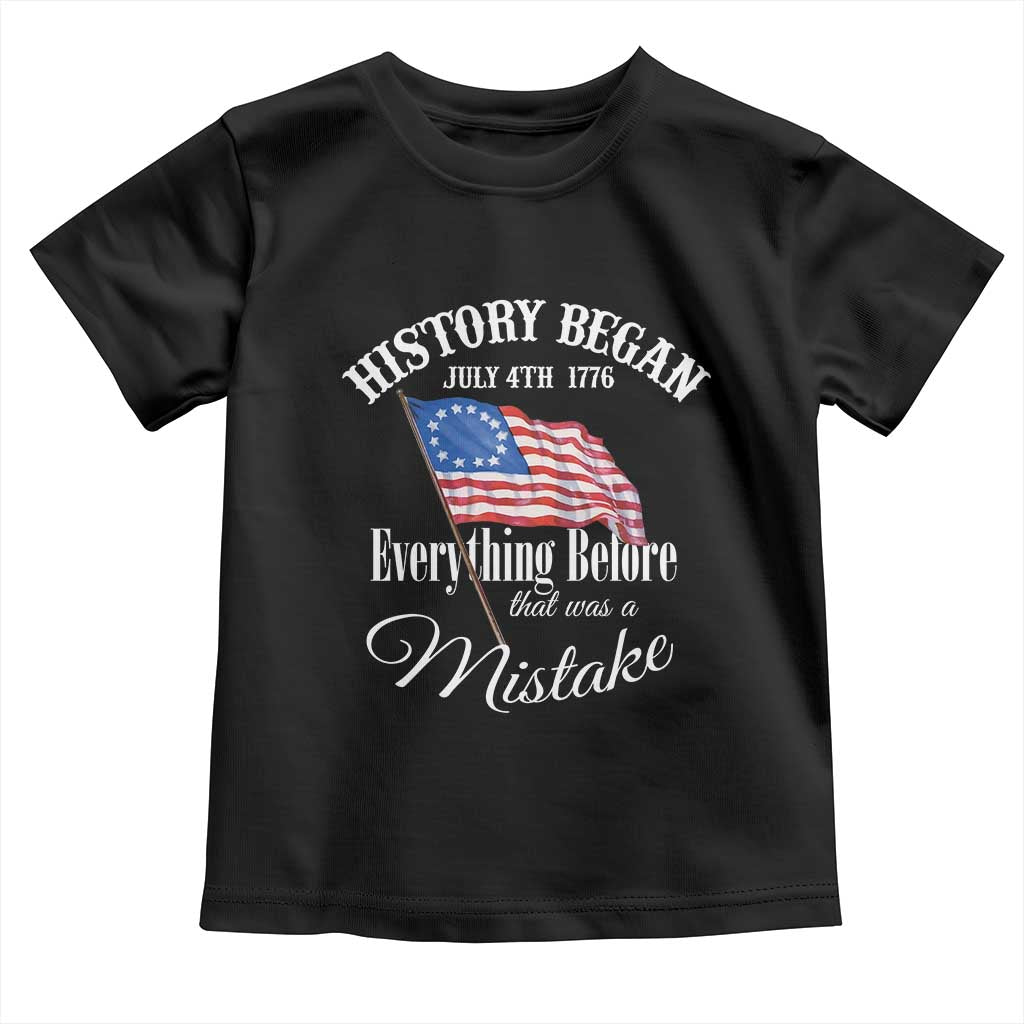 Funny History Began July 4th 1776 Everthing Before That Was A Mistake Toddler T Shirt 4th Of July