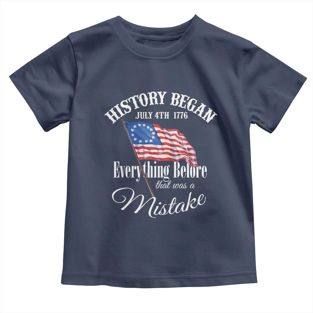 Funny History Began July 4th 1776 Everthing Before That Was A Mistake Toddler T Shirt 4th Of July