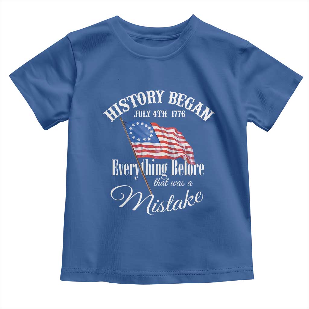 Funny History Began July 4th 1776 Everthing Before That Was A Mistake Toddler T Shirt 4th Of July