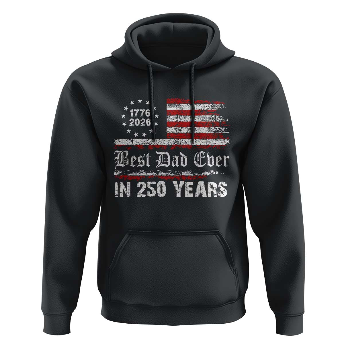Dad USA 250th Anniversary Hoodie Best Father Ever In 250 Years Vintage American Flag