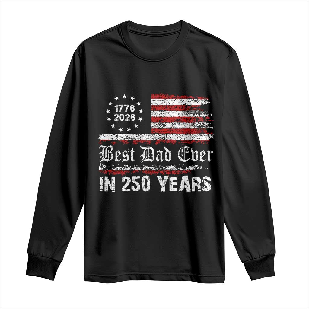 Dad USA 250th Anniversary Long Sleeve Shirt Best Father Ever In 250 Years Vintage American Flag