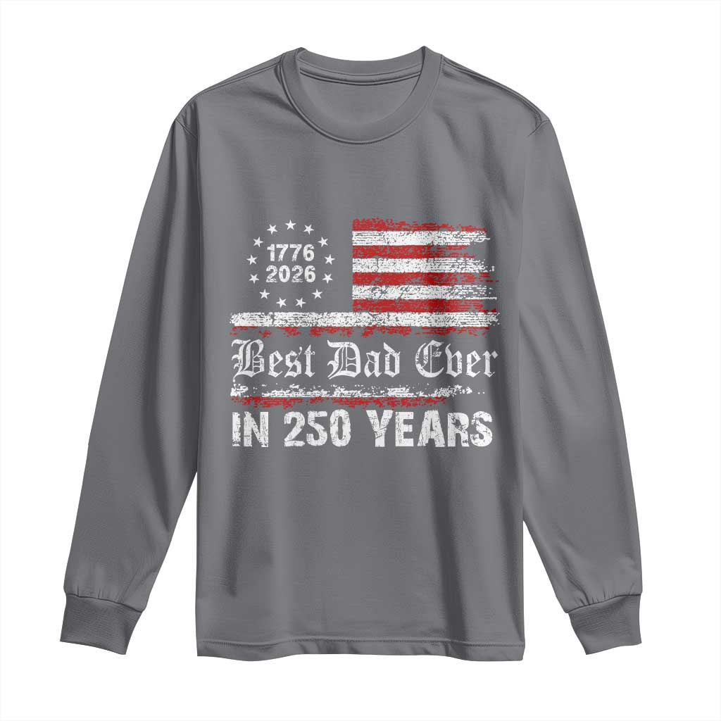 Dad USA 250th Anniversary Long Sleeve Shirt Best Father Ever In 250 Years Vintage American Flag