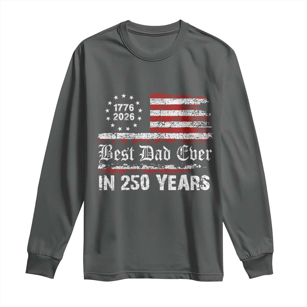 Dad USA 250th Anniversary Long Sleeve Shirt Best Father Ever In 250 Years Vintage American Flag
