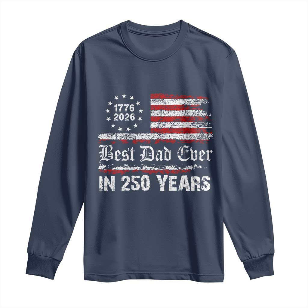 Dad USA 250th Anniversary Long Sleeve Shirt Best Father Ever In 250 Years Vintage American Flag