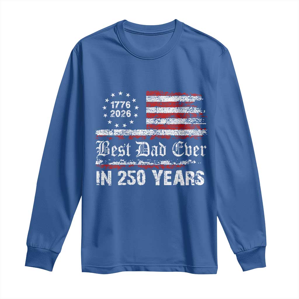 Dad USA 250th Anniversary Long Sleeve Shirt Best Father Ever In 250 Years Vintage American Flag