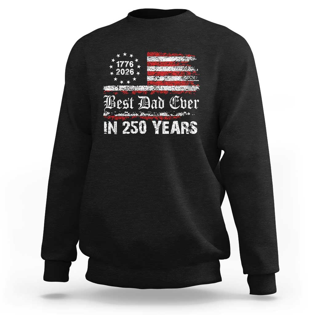 Dad USA 250th Anniversary Sweatshirt Best Father Ever In 250 Years Vintage American Flag