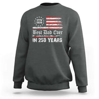 Dad USA 250th Anniversary Sweatshirt Best Father Ever In 250 Years Vintage American Flag