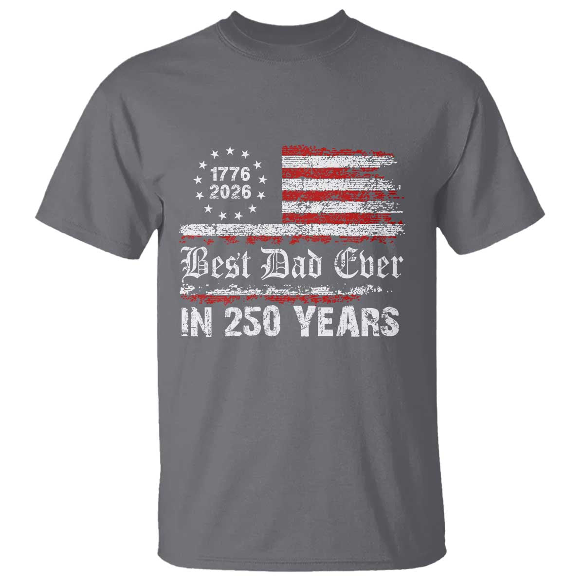 Dad USA 250th Anniversary T Shirt Best Father Ever In 250 Years Vintage American Flag