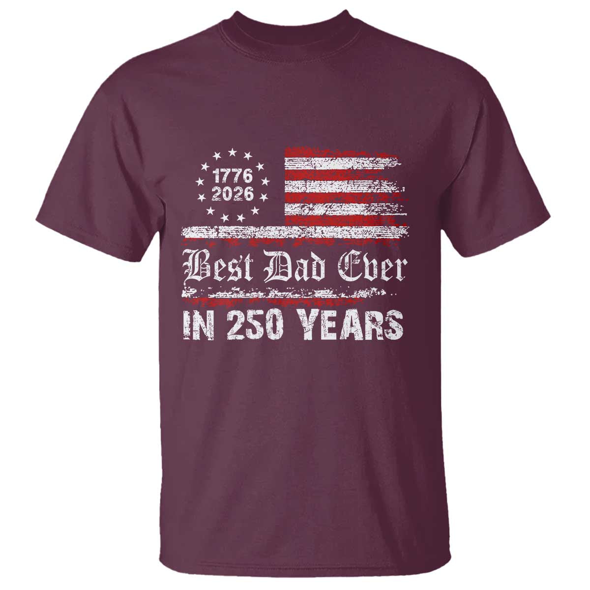 Dad USA 250th Anniversary T Shirt Best Father Ever In 250 Years Vintage American Flag