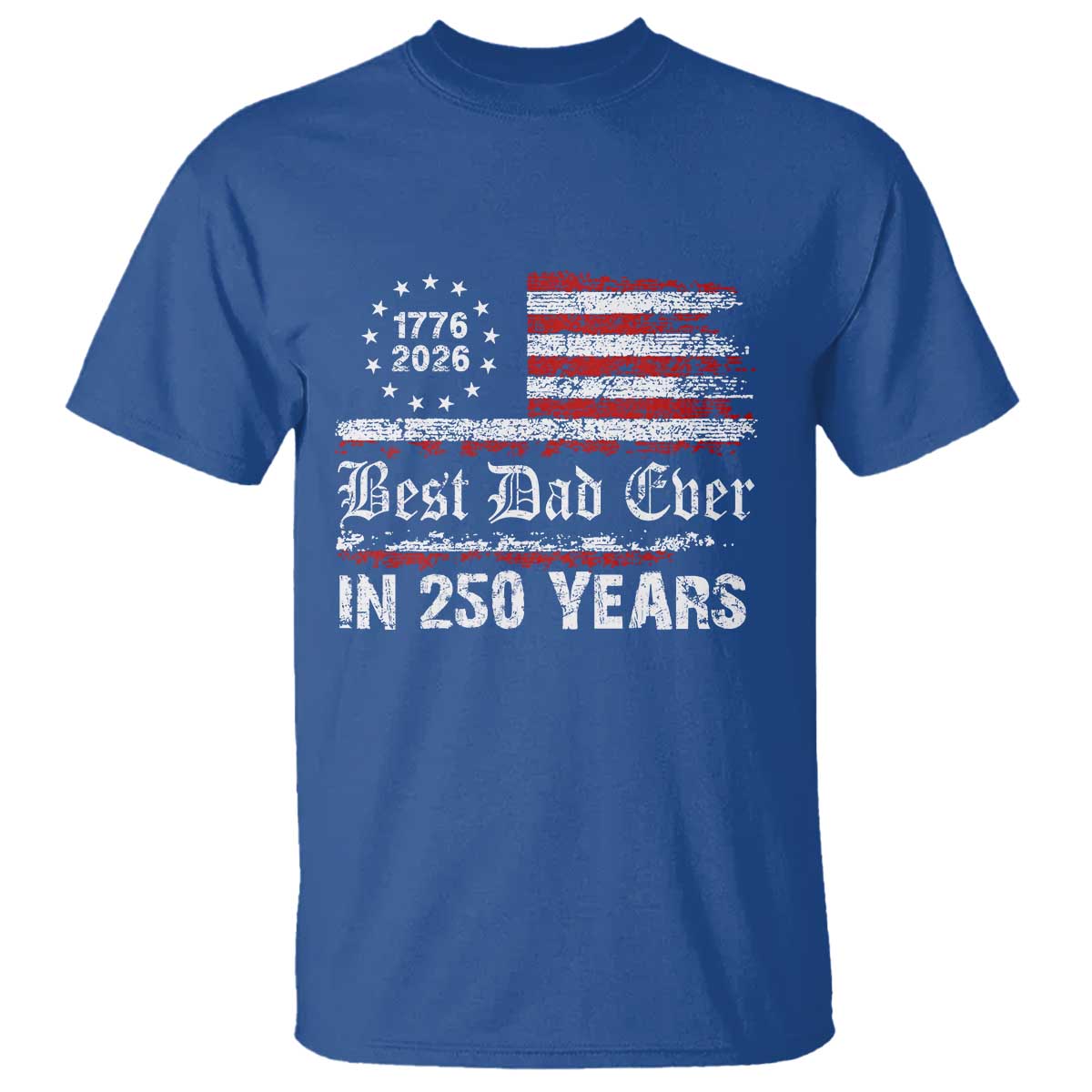 Dad USA 250th Anniversary T Shirt Best Father Ever In 250 Years Vintage American Flag