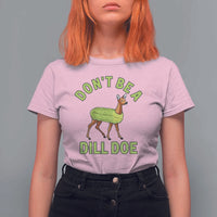 Funny Pickle T Shirt For Women Don't Be A Dill Doe Naughty Reindeer - Wonder Print Shop