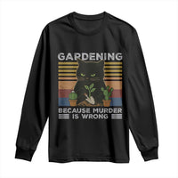 Funny Gardening Because Murder Is Wrong Long Sleeve Shirt Retro Black Cat Plant Lover - Wonder Print Shop