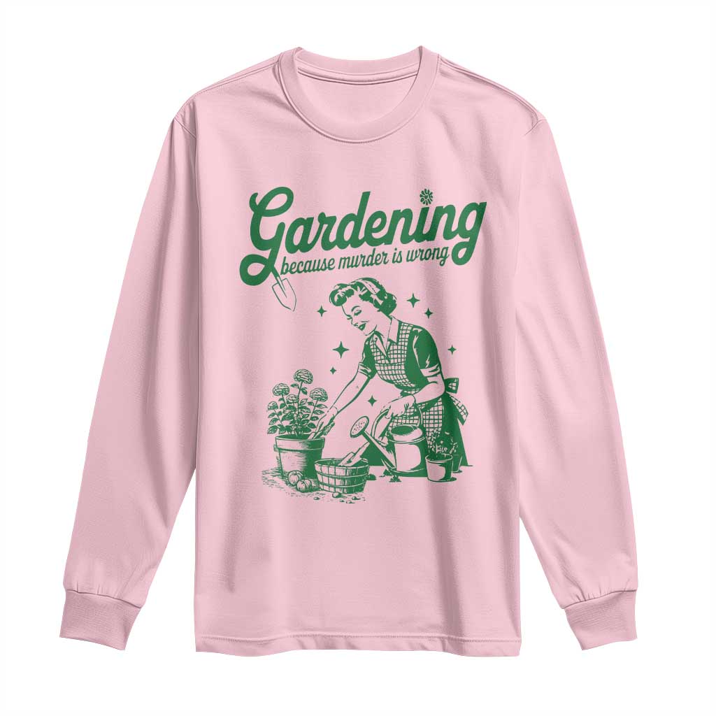 Funny Gardening Because Murder Is Wrong Long Sleeve Shirt Plant Lady - Wonder Print Shop