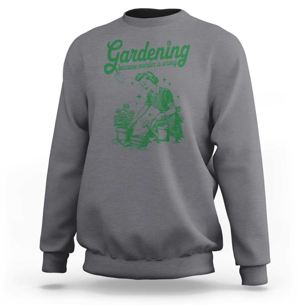 Funny Gardening Because Murder Is Wrong Sweatshirt Plant Lady - Wonder Print Shop