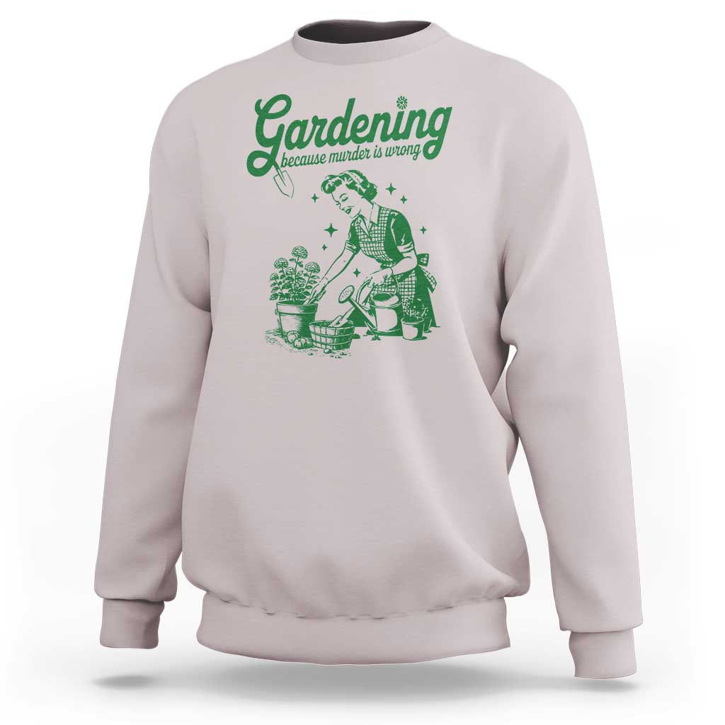 Funny Gardening Because Murder Is Wrong Sweatshirt Plant Lady - Wonder Print Shop