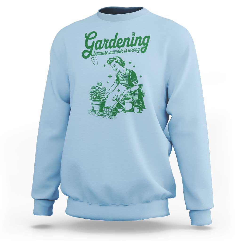 Funny Gardening Because Murder Is Wrong Sweatshirt Plant Lady - Wonder Print Shop