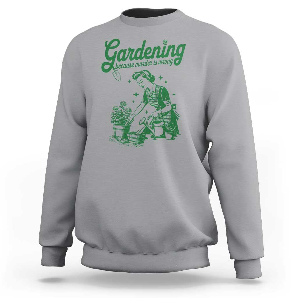 Funny Gardening Because Murder Is Wrong Sweatshirt Plant Lady - Wonder Print Shop